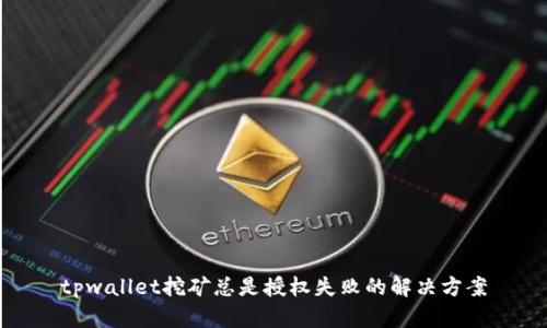 tpwallet挖矿总是授权失败的解决方案