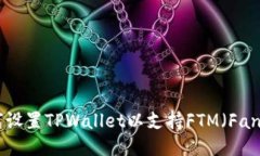 u/u: 如何设置TPWallet以支持FTM（Fantom）网络