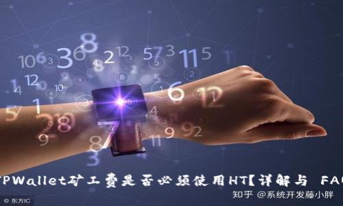 TPWallet矿工费是否必须使用HT？详解与 FAQ