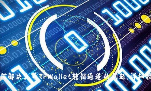 如何解决火币TPWallet转错通道的问题：详细指南