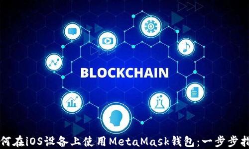 
如何在iOS设备上使用MetaMask钱包：一步步指南