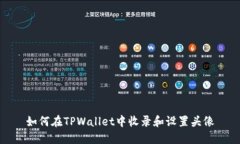 如何在TPWallet中收录和设置头像