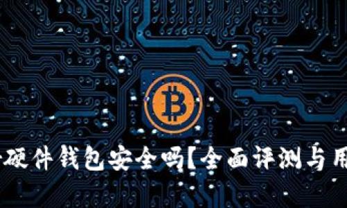 Ledger硬件钱包安全吗？全面评测与用户指南