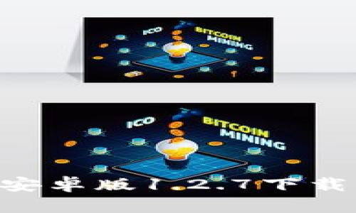  TPWallet安卓版1.2.7下载与使用指南