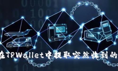 如何在TPWallet中提取突然收到的空投？