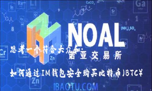 思考一个符合大众和:

如何通过IM钱包安全购买比特币（BTC）