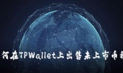 如何在TPWallet上出售未上市币种？