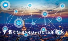 如何安全下载Ethereum（ETH）钱包：完整指南