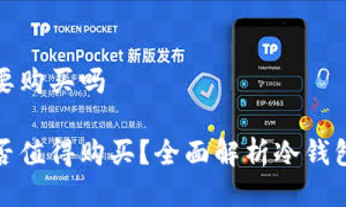 冷钱包需要购买吗

冷钱包是否值得购买？全面解析冷钱包的必要性