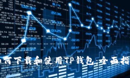 如何下载和使用TP钱包：全面指南