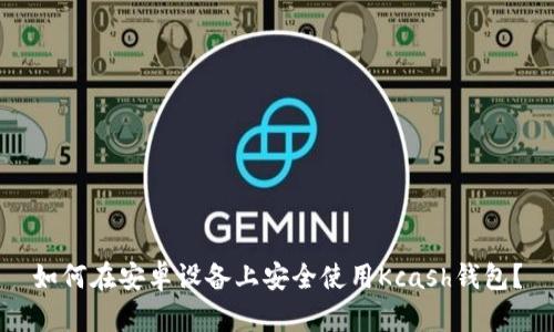 如何在安卓设备上安全使用Kcash钱包？