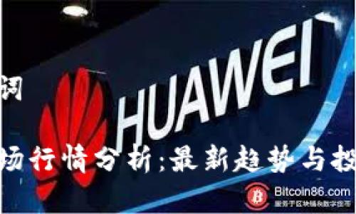 和关键词

币币市场行情分析：最新趋势与投资机会