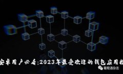 : 安卓用户必看：2023年最受欢迎的钱包应用推荐
