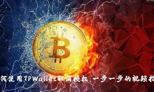 如何使用TPWallet取消授权：一步一步的视频指导