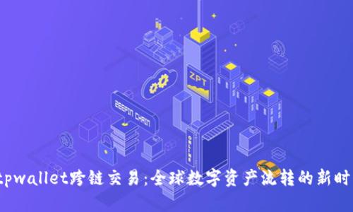  tpwallet跨链交易：全球数字资产流转的新时代
