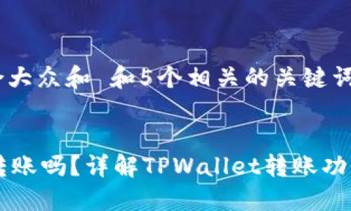 思考一个符合大众和 和5个相关的关键词


TPWallet能转账吗？详解TPWallet转账功能及使用方法