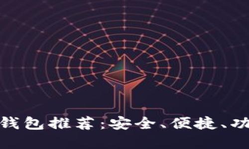 最好的以太币钱包推荐：安全、便捷、功能齐全的选择