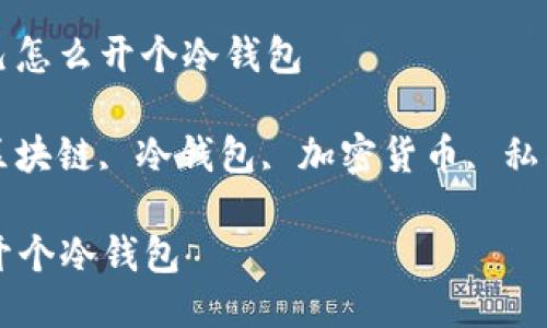 题目： 自己怎么开个冷钱包

关键词： 区块链, 冷钱包, 加密货币, 私钥, 安全性

自己怎么开个冷钱包