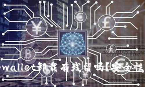 : tpwallet卸载有残留吗？安全性解析