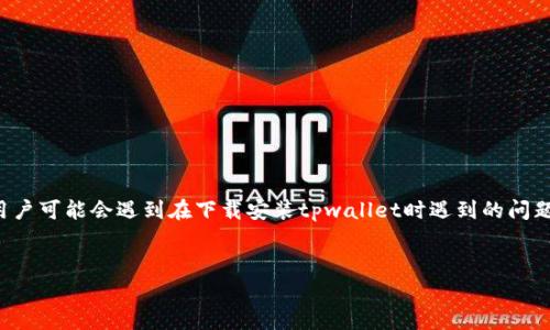 tpwallet是一个数字钱包，常用于存储和管理加密货币。很多用户可能会遇到在下载安装tpwallet时遇到的问题。本次将围绕这一主题展开，提供详细介绍和相关问题的解答。

:
如何顺利下载和安装tpwallet：常见问题及解决方案