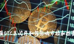  币圈OTC关闭将如何影响市场和投资者？