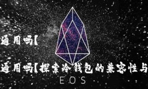 冷钱包能通用吗？

冷钱包能通用吗？探索冷钱包的兼容性与使用方法