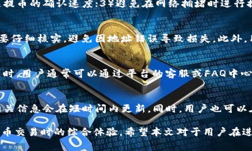 tpwallet提币到火币扣多少手续费是许多使用数字货币交易所的用户非常关心的话题。在进行数字货币交易时，手续费的高低直接影响到用户的收益，尤其是在频繁交易的情况下。接下来，我们将详细探讨tpwallet提币到火币的手续费问题，并且回答一些相关的常见问题。

  tpwallet提币到火币的手续费详解/  

 guanjianci tpwallet, 提币, 火币, 手续费, 数字货币/ guanjianci 

1. tpwallet提币到火币的手续费介绍

在开始讲解手续费的具体细节之前，首先我们需要了解一下什么是手续费。手续费是用户在进行数字货币的转账或提币时，支付给区块链网络及交易所服务的费用。在tpwallet提币到火币的过程中，用户会遇到两种费用：一种是交易所收取的费用，另一种是区块链网络的费用。

具体来说，当用户通过tpwallet将数字货币提到火币时，火币会收取一定的手续费。这一费用通常会根据用户提币的币种、提币数量以及网络的拥堵情况而有所不同。通常火币的手续费相对较低，但在高峰期时，网络费用可能上涨。

2. tpwallet提币手续费的影响因素

提币手续费并不是一个固定的数额，而是受多种因素的影响。首先，转账的币种是一个重要的因素。不同的数字货币在提币时所需的手续费会有所不同。例如，比特币的网络费用相对较高，而以太坊的手续费则可能更波动。此外，市场的波动性与交易所的政策也会对手续费产生影响。

其次，提币的数量也会影响手续费。在某些交易所，提币金额越高，手续费相对较低，反之亦然。这是因为部分交易所采用分级手续费制度来奖励大额用户。

最后，区块链网络的拥堵情况也会影响提币手续费。在网络拥堵时，用户为了快速转账，可能需要支付更高的费用。因此，在选择提币时，用户可以关注网络情况和手续费，选择合适的时间进行转账。

3. 如何查看tpwallet的提币手续费

在了解了tpwallet提币的手续费后，用户可以通过以下几个步骤来查看具体的费用。首先，登录tpwallet，进入“资产”页面，选择要提币的数字货币。系统会显示出当前的提币手续费信息。其次，可以访问火币的官方网站或应用，查看该平台对于不同币种的提币手续费说明。

另外，许多数字货币社区和论坛上，如Reddit或Telegram，用户也经常分享当前的手续费信息。通过这些渠道，用户可以获得更为实时和准确的信息，从而提前做好费用的预算。

4. 如何降低tpwallet到火币的提币手续费

为了降低 tpwallet 提币到火币的手续费，用户可以采取以下措施。首先，选择合适的提币时间。通常在网络不繁忙的时候，手续费相对较低。此外，用户可以考虑使用手续费较低的数字货币进行转账，比如USDT。相较于直接提币比特币，使用USDT的手续费通常更有优势。

另外，可以关注火币的活动及优惠信息。有时，火币会推出提币手续费减免的活动，用户参与后可以减少费用支出。此外，用户还可以在进行大额提币时，询问tpwallet或火币的客服，看是否存在手续费减免的政策。

5. 其他相关问题的解答

在了解了tpwallet提币到火币的手续费问题后，用户可能会有以下几种相关问题：

h4问题1：tpwallet支持哪些数字货币提币到火币？/h4
tpwallet支持多种主流数字货币的提币，包括比特币（BTC）、以太坊（ETH）、USDT等。用户在选择提币时可以根据自己的投资组合进行选择。同时需要注意的是，火币交易所并不是所有的币种都可以直接提取，因此，在提币之前，用户需要确认所提币种是否在火币上有交易对。

h4问题2：如何提高提币速度？/h4
要提高提币速度，可以尝试以下方法：1）在网络不繁忙的时间进行提币；2）提高所支付的手续费，一定程度上可以加速提币的确认速度；3）避免在网络拥堵时进行提币，关注相关论坛或区块链监控网站了解实时网络情况。

h4问题3：提币时需要关注哪些安全问题？/h4
提币时安全至关重要，用户需要确保使用的是安全的数字货币钱包，并随时更新钱包的安全设置。同时，提币地址一定要仔细核实，避免因地址错误导致损失。此外，用户在操作时，建议使用两步验证等额外安全措施，保护账户安全。

h4问题4：提币过程中的常见问题有哪些？/h4
提币过程中可能会遇到多种问题，常见的问题包括提币地址错误、手续费不足、网络拥堵、平台维保等。在处理这些问题时，用户通常可以通过平台的客服或FAQ中心寻找解决方案。

h4问题5：tpwallet到火币的提币记录如何查询？/h4
用户可以在tpwallet内的历史记录中查看提币事务的详细信息，包括提币时间、金额、手续费等。通常在提币确认后，相关信息会在短时间内更新。同时，用户也可以在火币的账户历史记录中查看到账记录，以确认转账是否成功。

总结来说，了解tpwallet提币到火币的手续费不仅可以帮助用户更好地规划交易成本，还能够提高用户在进行数字货币交易时的综合体验。希望本文对于用户在进行数字货币提币时提供了一些有价值的信息和指导。