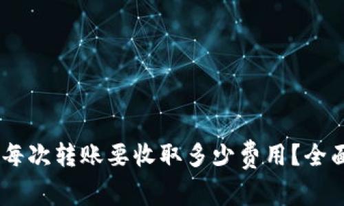 : TPWallet每次转账要收取多少费用？全面解析与FAQ