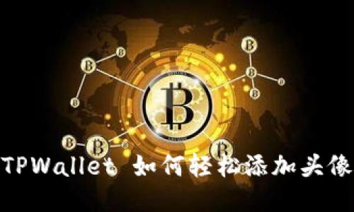 TPWallet 如何轻松添加头像