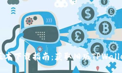 TPWallet旧版本下载指南：获取旧版TPWallet的可靠途径