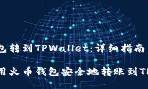 火币钱包转到TPWallet：详细指南

如何使用火币钱包安全地转账到TPWallet