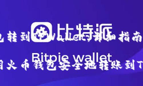 火币钱包转到TPWallet：详细指南

如何使用火币钱包安全地转账到TPWallet