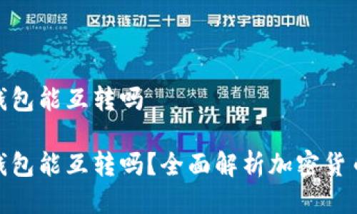 各大交易所的钱包能互转吗

各大交易所的钱包能互转吗？全面解析加密货币跨交易所转账