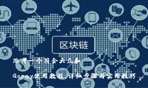 思考一个符合大众和

Gopay使用教程：详细步骤与实用技巧