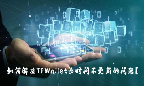 如何解决TPWallet长时间不更新的问题？
