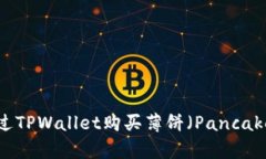 如何通过TPWallet购买薄饼（PancakeSwap）