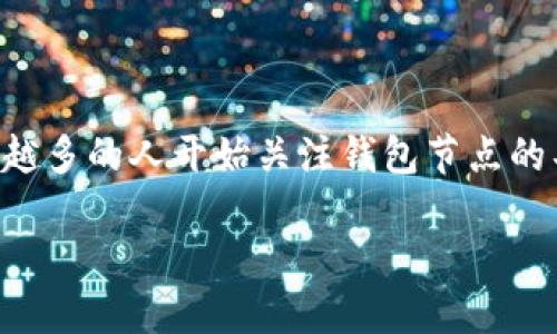 钱包节点指的是区块链网络中的一种节点，它是用户在区块链网络中进行交易和参与验证的重要组成部分。随着区块链技术的不断发展，越来越多的人开始关注钱包节点的具体作用及其在整个区块链生态系统中的重要性。在此文章中，我们将详细介绍钱包节点的功能和特点，并通过一些相关问题探讨其具体应用。

钱包节点的作用与应用详解