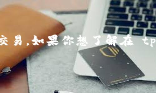 tpwallet 是一款数字钱包，可以方便用户进行加密货币的存储和交易。如果你想了解在 tpwallet 里面如何进行交易，下面会详细介绍相关步骤和注意事项。

如何在TPWallet中进行交易：详细指南