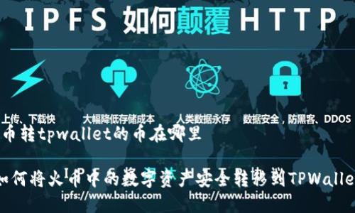 火币转tpwallet的币在哪里

 如何将火币中的数字资产安全转移到TPWallet 
