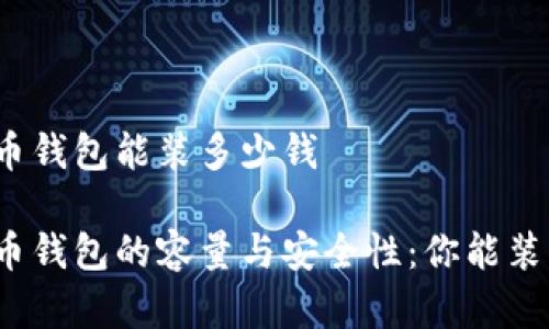 数字货币钱包能装多少钱

数字货币钱包的容量与安全性：你能装多少钱？