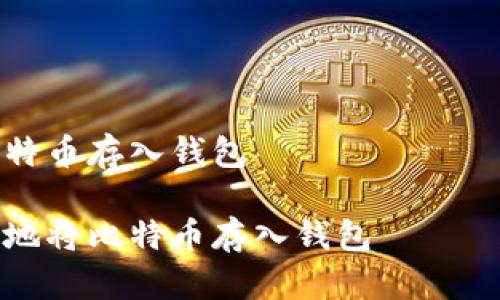 如何把比特币存入钱包

如何安全地将比特币存入钱包 —— 新手指南