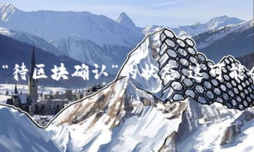 tpwallet闪兑功能是一项便捷的数字货币交易服务，用户可以迅速将一种加密货币兑换为另一种。然而，有时用户在使用该功能时会遇到“待区块确认”的状态，这可能会影响交易的及时性和流畅性。在这篇文章中，我们将详细讨论tpwallet闪兑一直待区块确认的原因，解决方案以及一些相关的常见问题。

tpwallet闪兑一直待区块确认的原因与解决办法