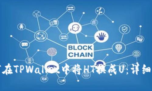 如何在TPWallet中将HT换成U：详细指南