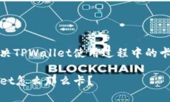 如何解决TPWallet使用过程中的卡顿问题TPWallet怎么