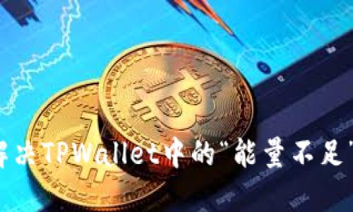 如何解决TPWallet中的“能量不足”问题？
