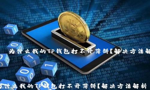 
    为什么我的TP钱包打不开薄饼？解决方法解析




 为什么我的TP钱包打不开薄饼？解决方法解析