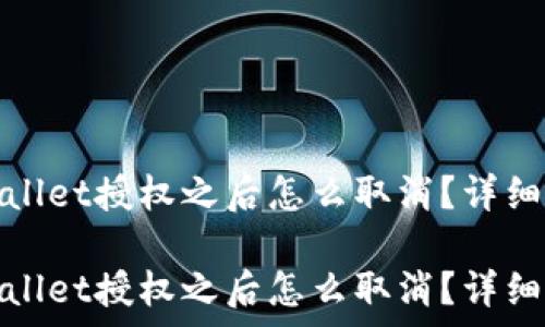 手机tpwallet授权之后怎么取消?详细步骤解析
手机tpwallet授权之后怎么取消?详细步骤解析