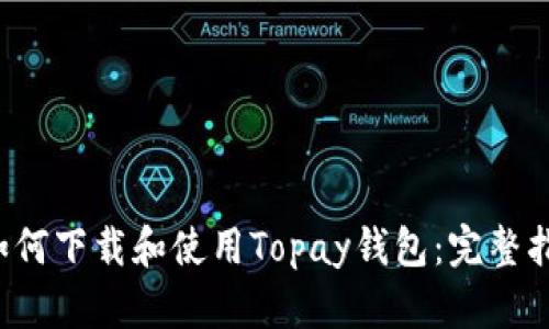  如何下载和使用Topay钱包：完整指南