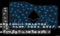 如何在钱包里领取BCD：步骤与技巧指南关键词：