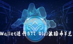 如何使用TPWallet进行BTT Old（波场币）兑换：详细